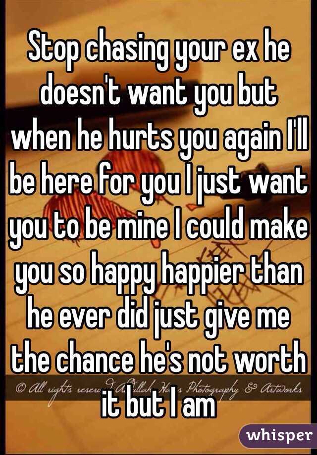 Stop chasing your ex he doesn't want you but when he hurts you again I'll be here for you I just want you to be mine I could make you so happy happier than he ever did just give me the chance he's not worth it but I am 