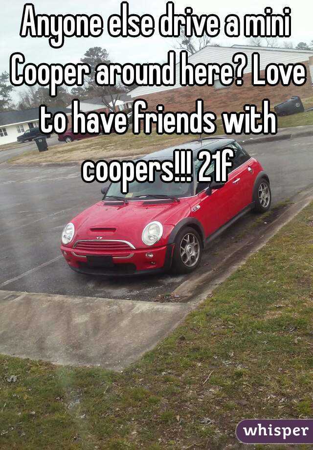 Anyone else drive a mini Cooper around here? Love to have friends with coopers!!! 21f