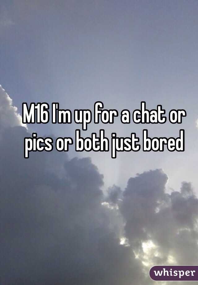 M16 I'm up for a chat or pics or both just bored