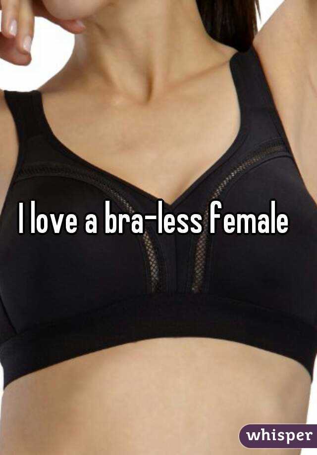 I love a bra-less female 