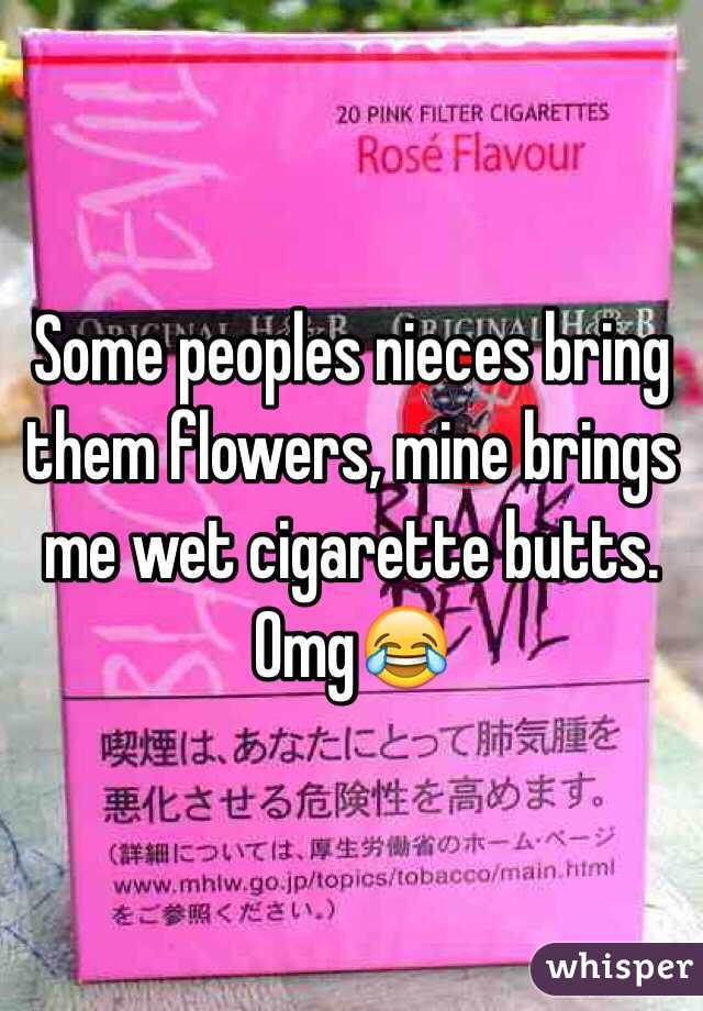 Some peoples nieces bring them flowers, mine brings me wet cigarette butts. Omg😂