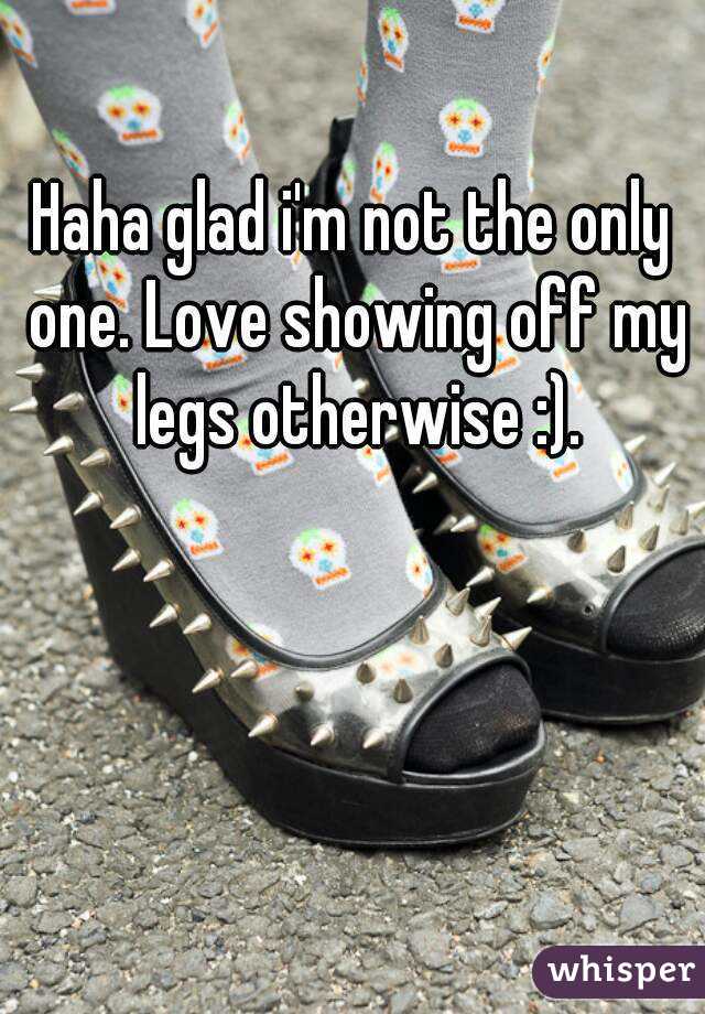 Haha glad i'm not the only one. Love showing off my legs otherwise :).