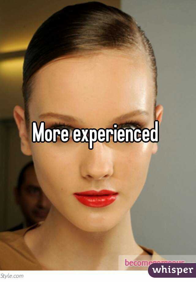 More experienced 