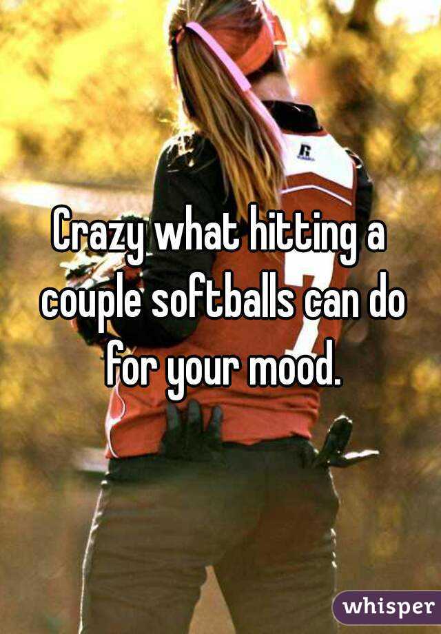 Crazy what hitting a couple softballs can do for your mood.