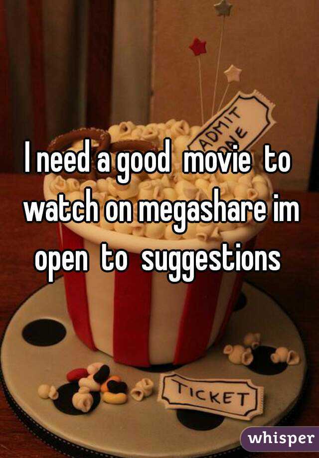 I need a good  movie  to watch on megashare im open  to  suggestions 