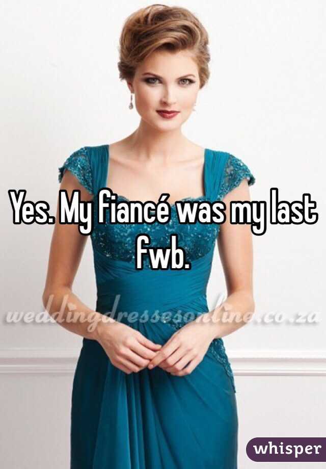 Yes. My fiancé was my last fwb.