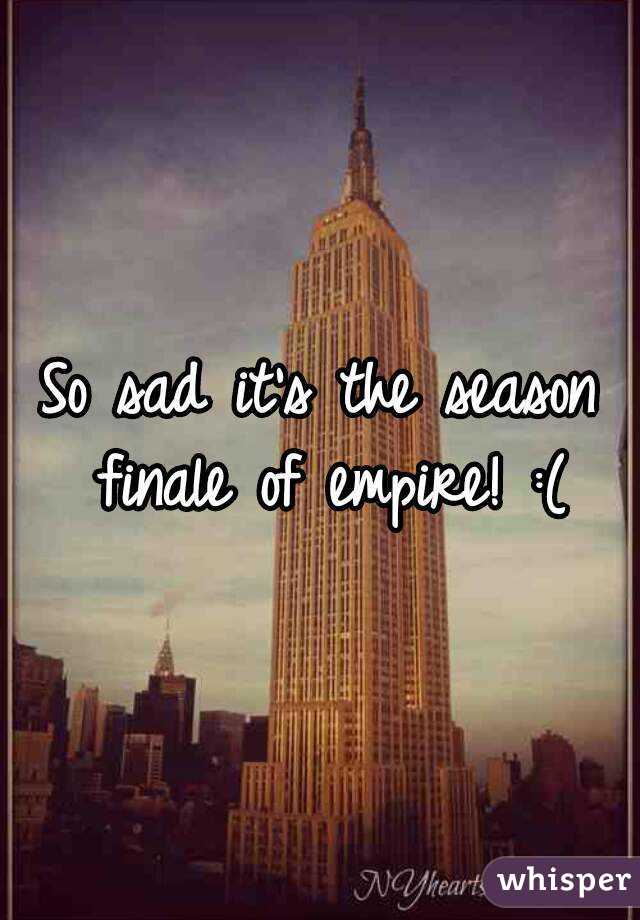 So sad it's the season finale of empire! :(