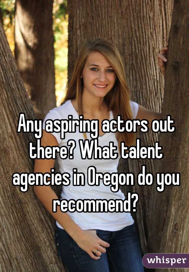 Any aspiring actors out there? What talent agencies in Oregon do you recommend? 