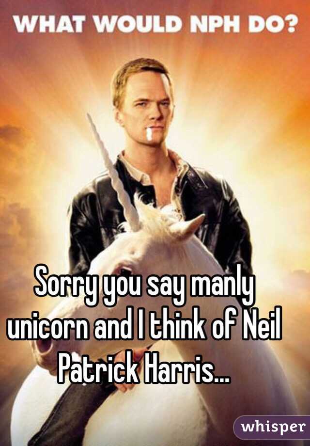 Sorry you say manly unicorn and I think of Neil Patrick Harris...