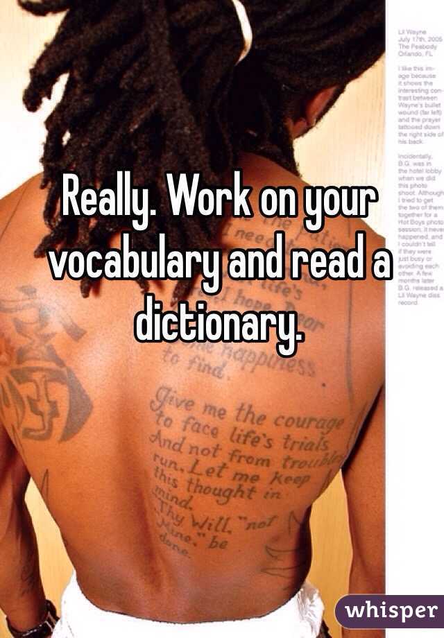 Really. Work on your vocabulary and read a dictionary. 
