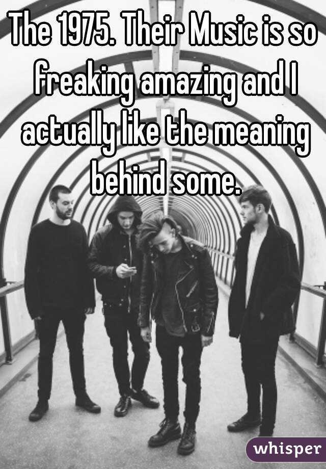 The 1975. Their Music is so freaking amazing and I actually like the meaning behind some.