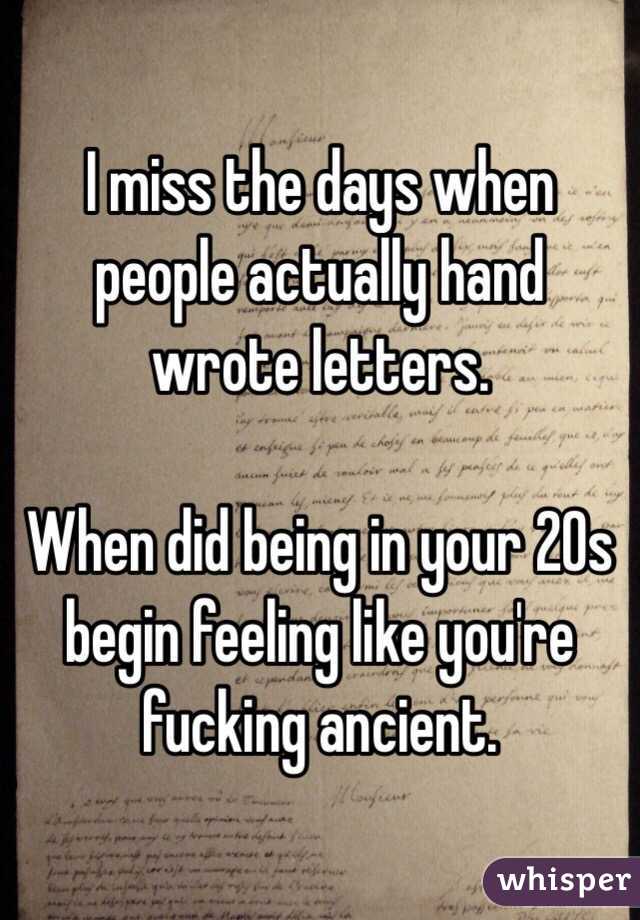 I miss the days when people actually hand wrote letters. 

When did being in your 20s begin feeling like you're fucking ancient. 