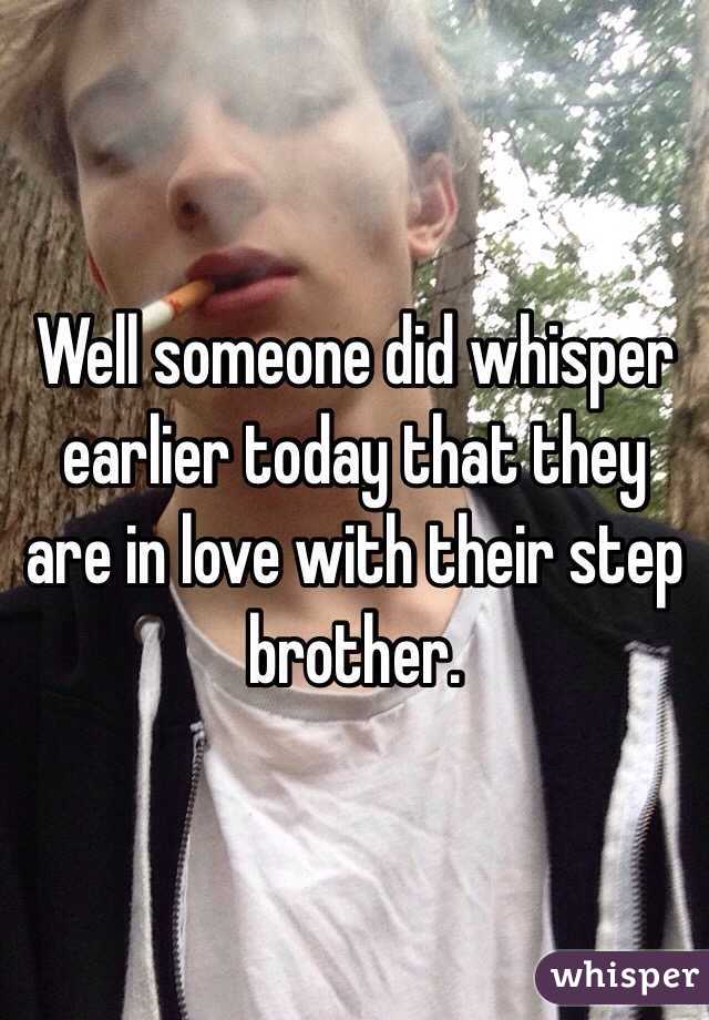 Well someone did whisper earlier today that they are in love with their step brother. 