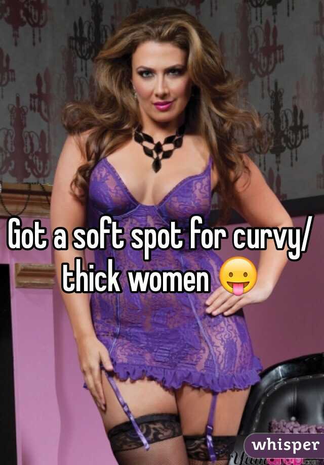 Got a soft spot for curvy/thick women 😛