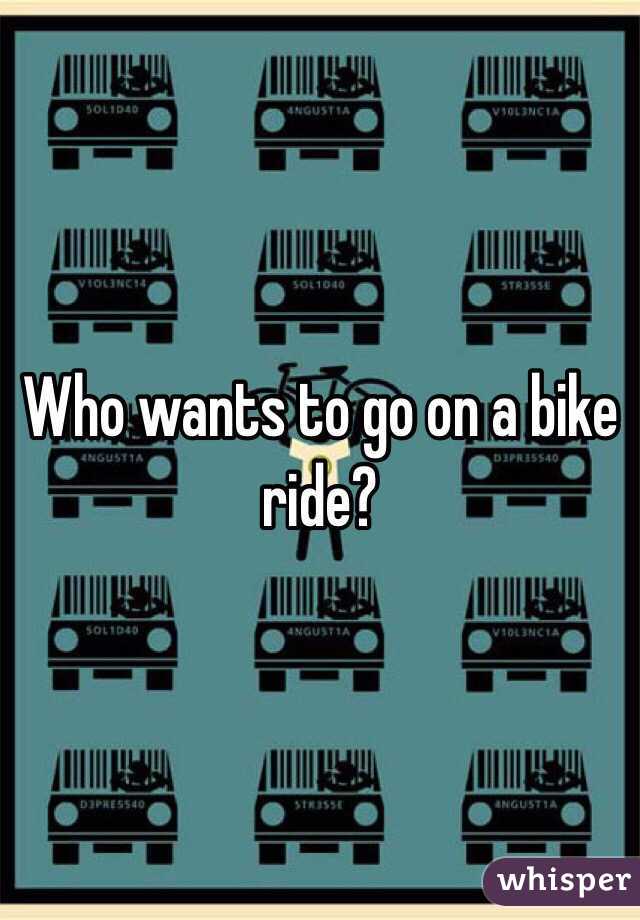Who wants to go on a bike ride?