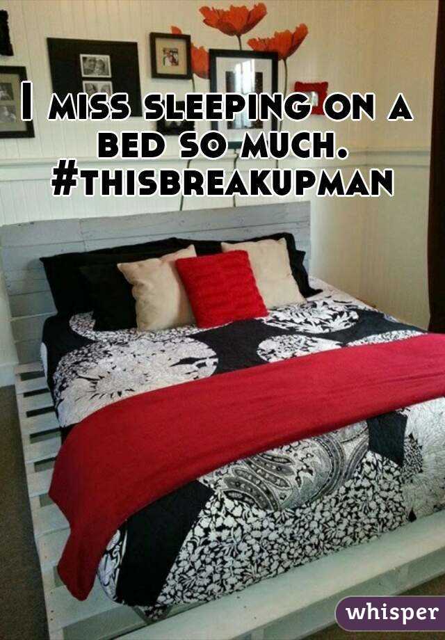 I miss sleeping on a bed so much. #thisbreakupman