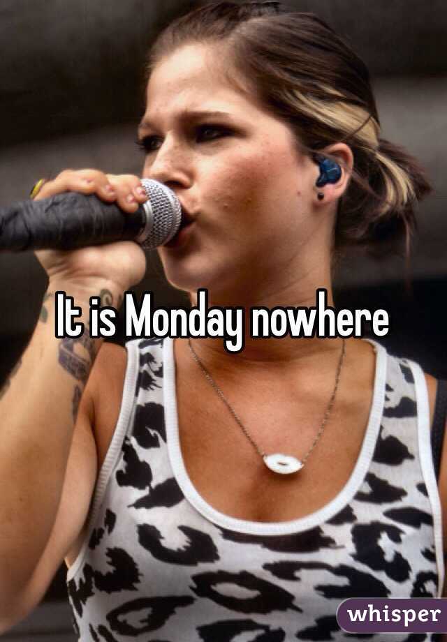 It is Monday nowhere