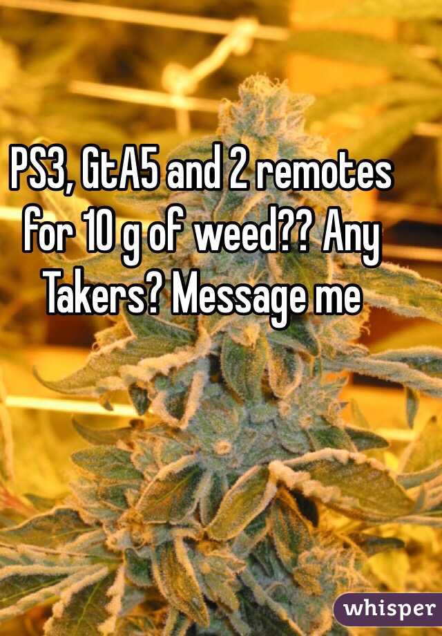 PS3, GtA5 and 2 remotes for 10 g of weed?? Any Takers? Message me 