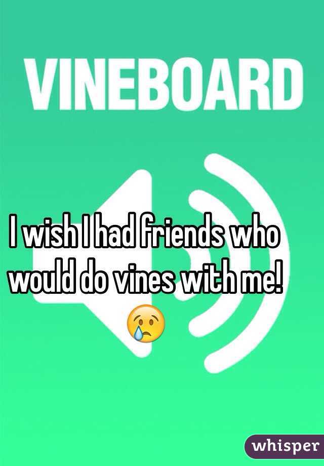 I wish I had friends who would do vines with me! 😢