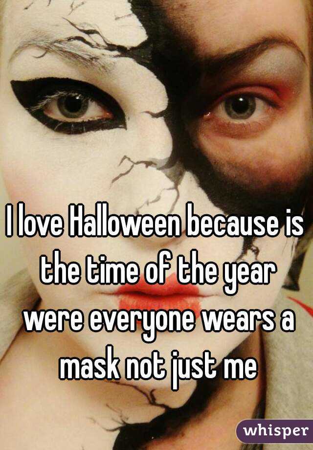 I love Halloween because is the time of the year were everyone wears a mask not just me