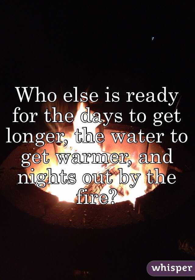 Who else is ready for the days to get longer, the water to get warmer, and nights out by the fire?