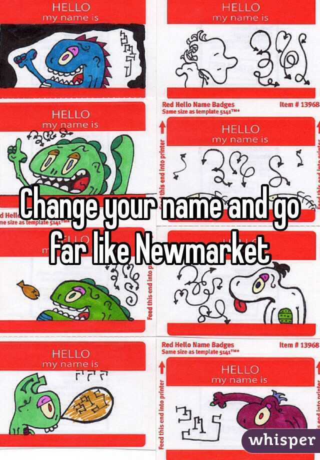 Change your name and go far like Newmarket 