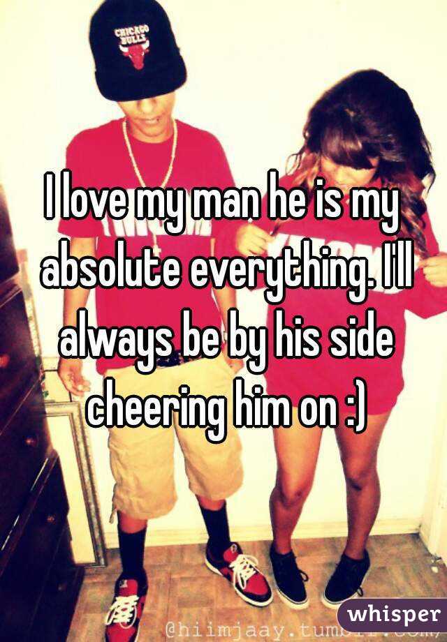 I love my man he is my absolute everything. I'll always be by his side cheering him on :)
