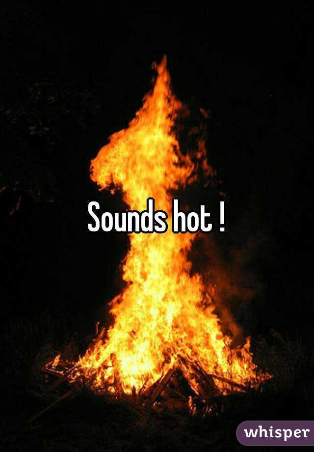 Sounds hot !