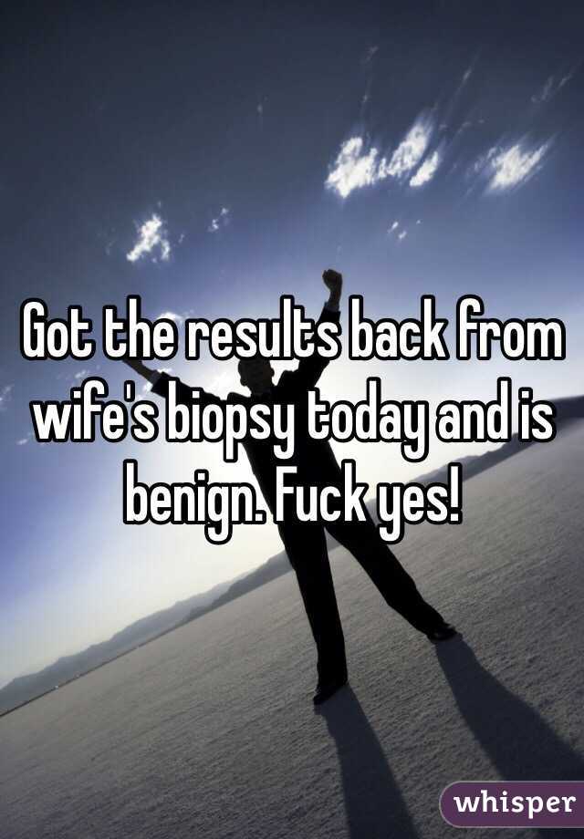 Got the results back from wife's biopsy today and is benign. Fuck yes!