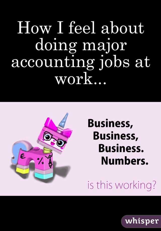 How I feel about doing major accounting jobs at work...