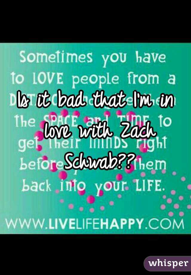 Is it bad that I'm in love with Zach Schwab??