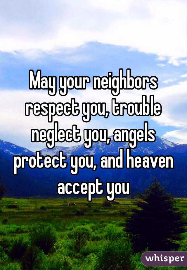 May your neighbors respect you, trouble neglect you, angels protect you, and heaven accept you
