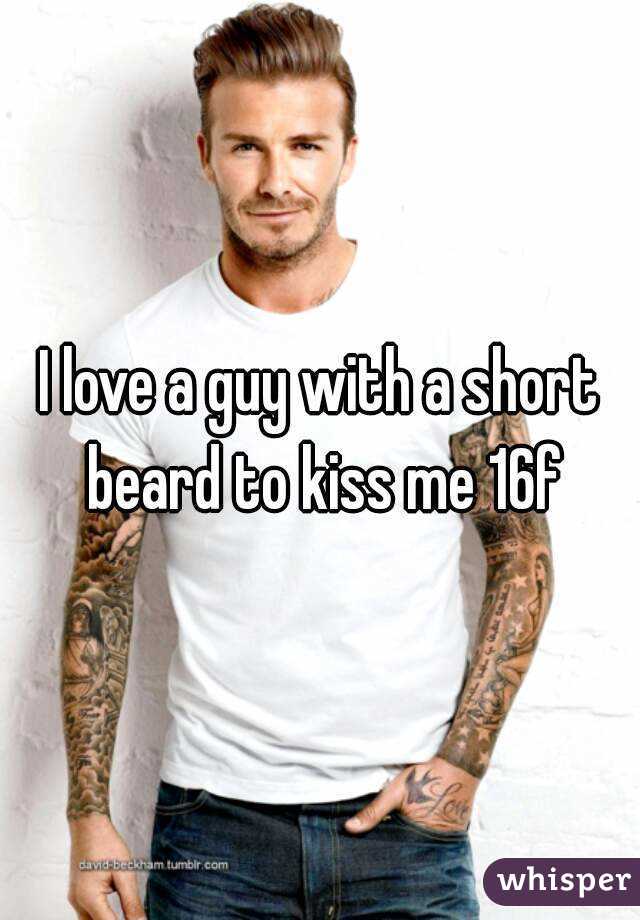 I love a guy with a short beard to kiss me 16f