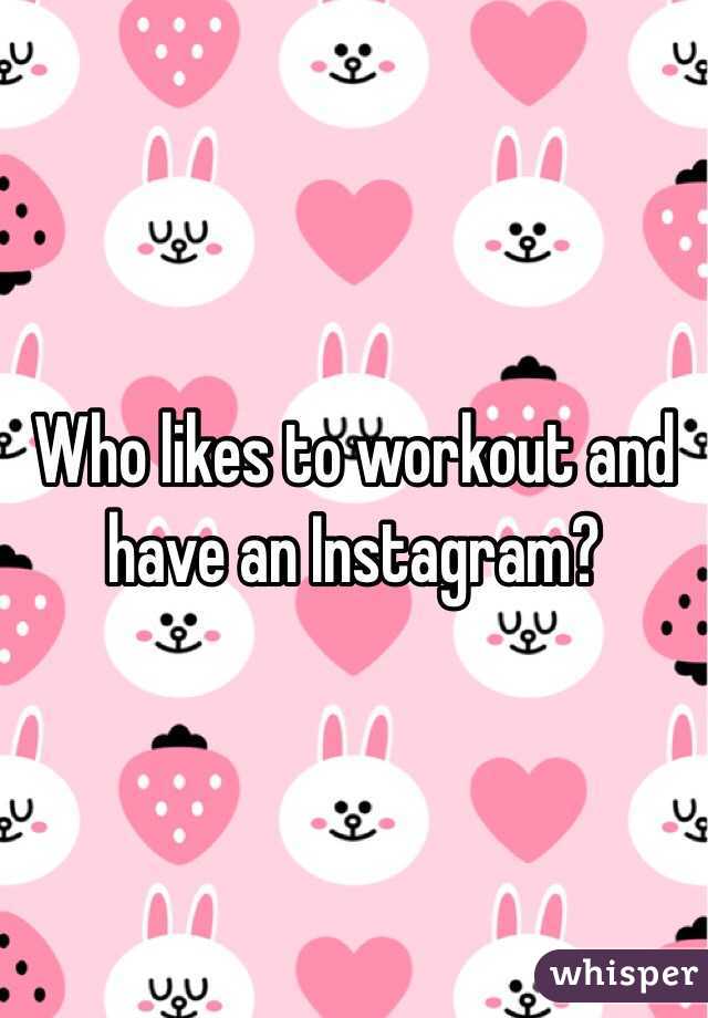 Who likes to workout and have an Instagram?