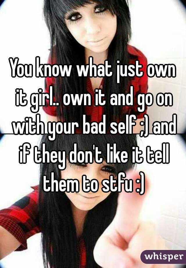 You know what just own it girl.. own it and go on with your bad self ;) and if they don't like it tell them to stfu :)