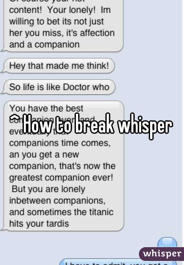 ^ How to break whisper