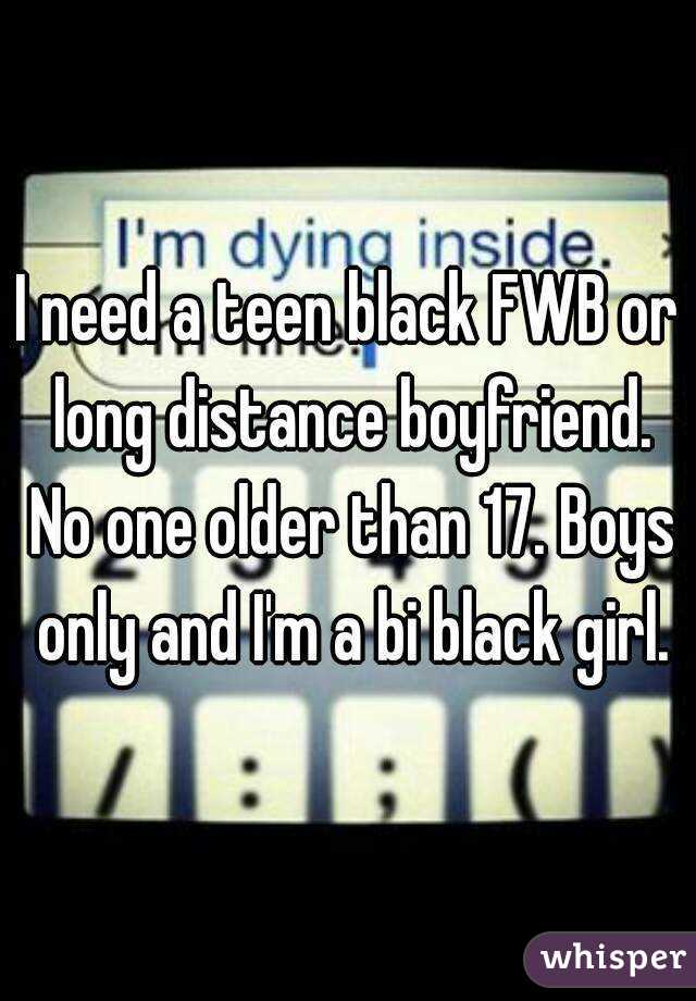 I need a teen black FWB or long distance boyfriend. No one older than 17. Boys only and I'm a bi black girl.