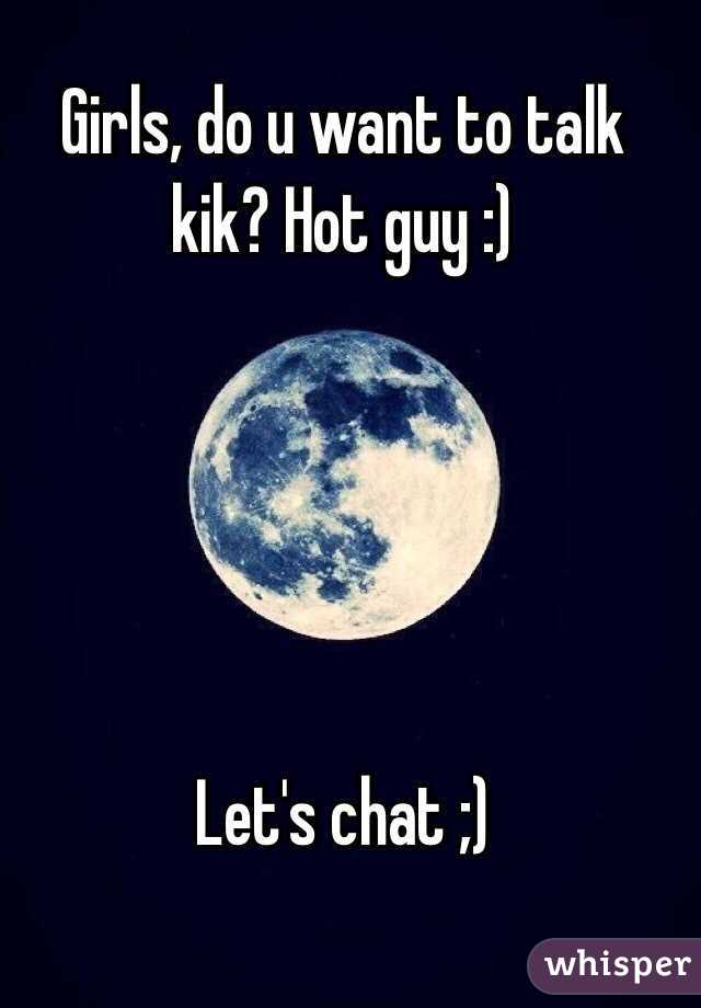 Girls, do u want to talk kik? Hot guy :) 





Let's chat ;)