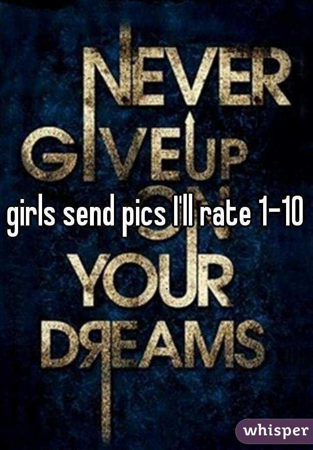 girls send pics I'll rate 1-10