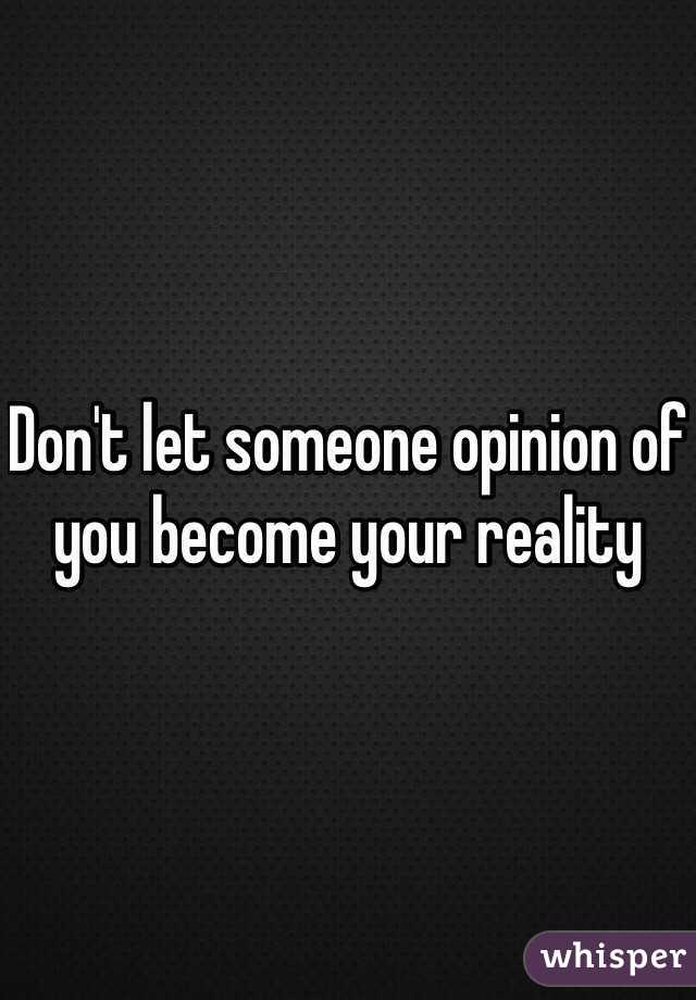 Don't let someone opinion of you become your reality