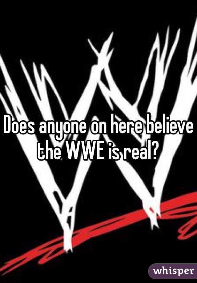 Does anyone on here believe the WWE is real?