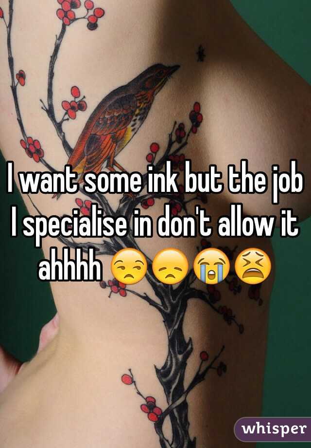 I want some ink but the job I specialise in don't allow it ahhhh 😒😞😭😫