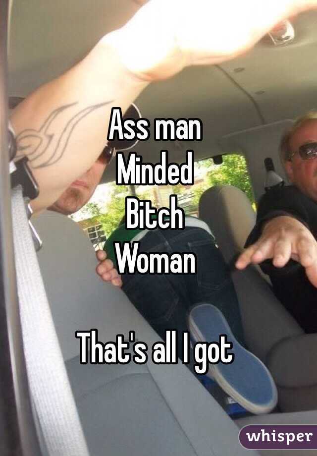 Ass man
Minded
Bitch
Woman

That's all I got