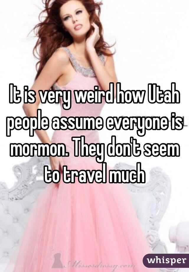 It is very weird how Utah people assume everyone is mormon. They don't seem to travel much