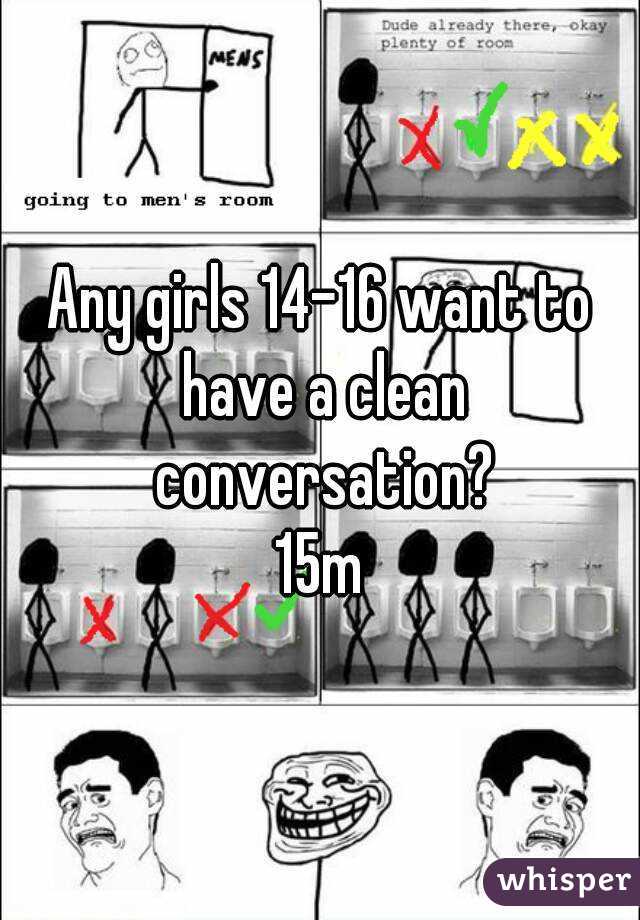 Any girls 14-16 want to have a clean conversation?
15m