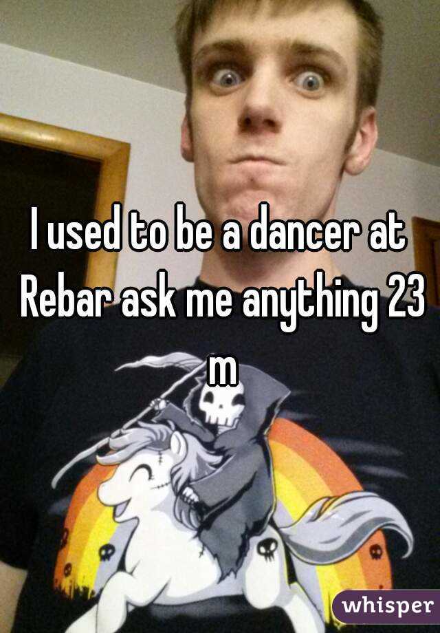 I used to be a dancer at Rebar ask me anything 23 m