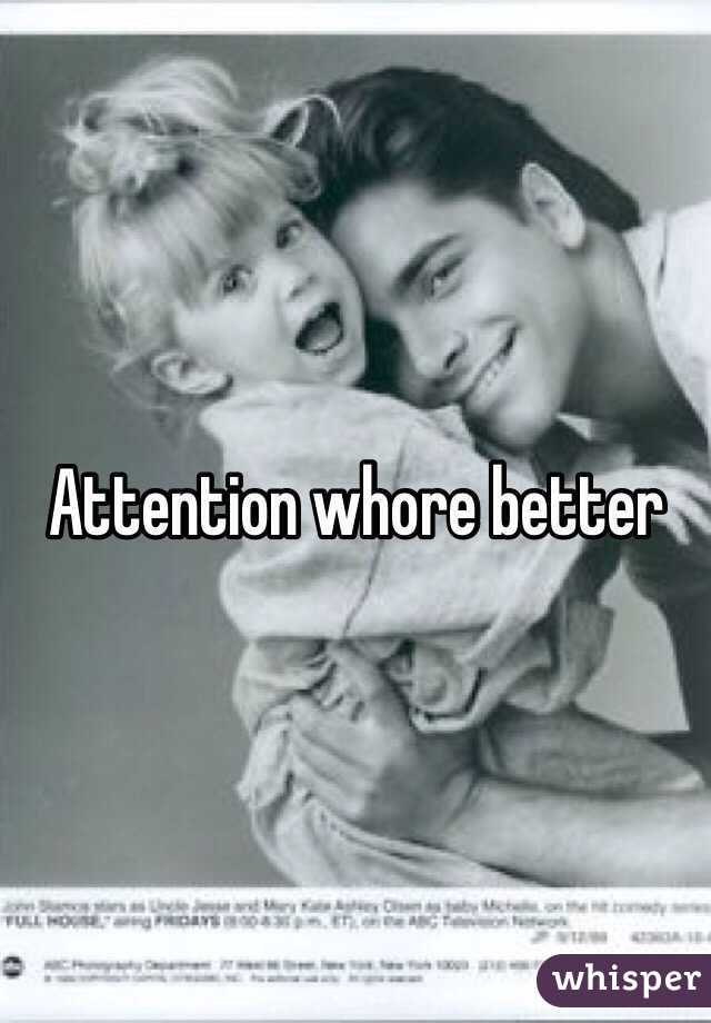 Attention whore better