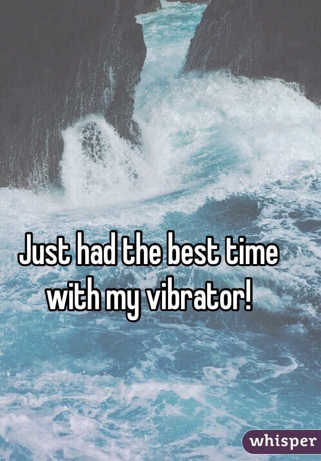 Just had the best time with my vibrator! 