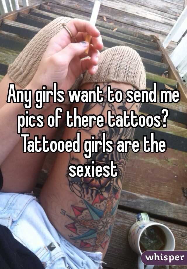 Any girls want to send me pics of there tattoos? Tattooed girls are the sexiest 