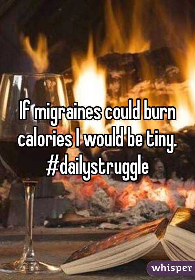 If migraines could burn calories I would be tiny. #dailystruggle